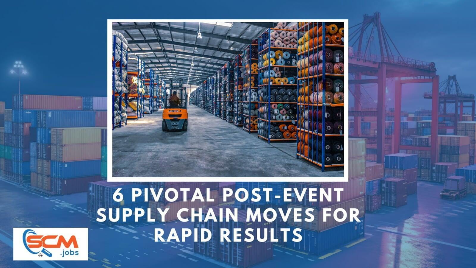 6 Pivotal Post-Event Supply Chain Moves for Rapid Results
